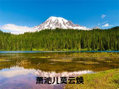 萧沁儿莫云焕小说免费阅读(萧沁儿莫云焕)全文免费阅读无弹窗大结局_ 萧沁儿莫云焕最新章节列表_笔趣阁（萧沁儿莫云焕小说）