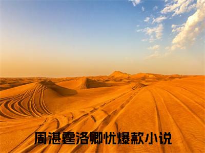 小说(周湛霆洛卿忧)免费阅读-周湛霆洛卿忧小说全文在线赏析