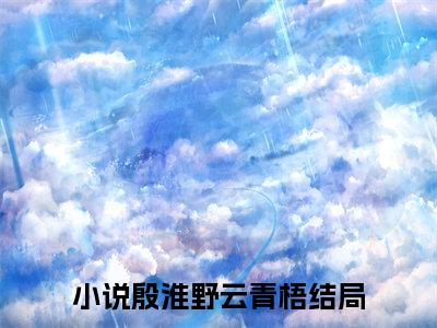 殷淮野云青梧小说（殷淮野云青梧）全文免费阅读_（殷淮野云青梧）殷淮野云青梧小说最新章节列表_笔趣阁（殷淮野云青梧）