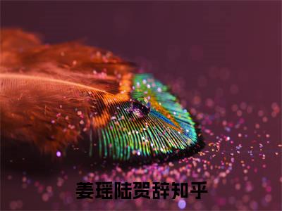 姜瑶陆贺辞小说免费阅读-精选姜瑶陆贺辞小说大结局阅读