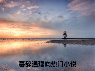 慕辞温瑾昀（慕辞温瑾昀）全文免费阅读_慕辞温瑾昀最新章节列表言情小说在线阅读