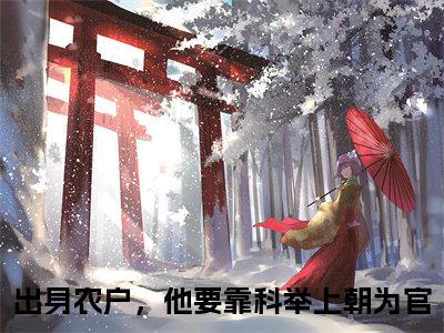 李景李长江（出身农户，他要靠科举上朝为官全章节完整版）免费阅读_（出身农户，他要靠科举上朝为官）李景李长江全文无删减免费阅读