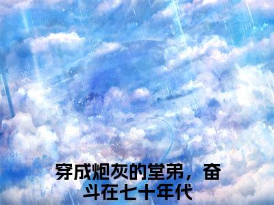 唐子毅穿成炮灰的堂弟，奋斗在七十年代小说免费阅读-唐子毅抖音新书热荐