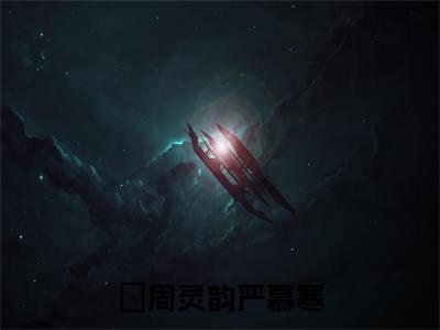 主角为周灵韵严慕寒的言情小说讲的是什么-正版小说全文阅读
