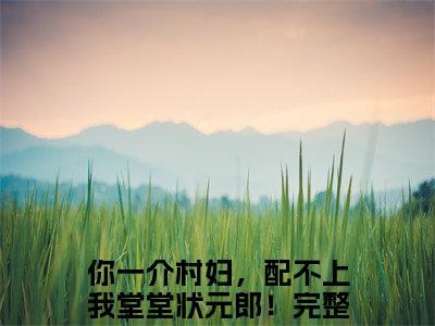 你一介村妇，配不上我堂堂状元郎！（景占南裴允夏）全文免费阅读无弹窗-（你一介村妇，配不上我堂堂状元郎！）景占南裴允夏小说全文在线赏析