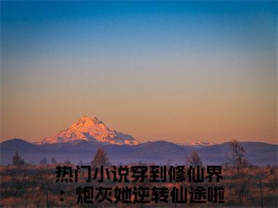时墨顾雨菲小说（穿到修仙界：炮灰她逆转仙途啦）全文免费阅读结局-时墨顾雨菲强推全文阅读无弹窗