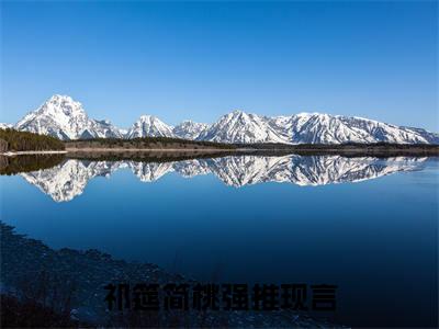 祁筵简桃（祁筵简桃）全文免费阅读无弹窗大结局_祁筵简桃全文免费阅读