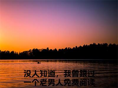 没人知道，我曾跟过一个老男人（没人知道，我曾跟过一个老男人）小说在线阅读_没人知道，我曾跟过一个老男人全本免费小说阅读（温初九傅知节）