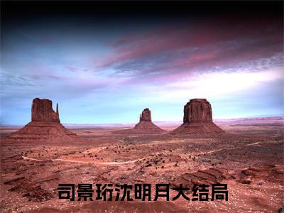 司景珩沈明月（司景珩沈明月）全文免费阅读无弹窗大结局_司景珩沈明月免费阅读最新章节列表_笔趣阁
