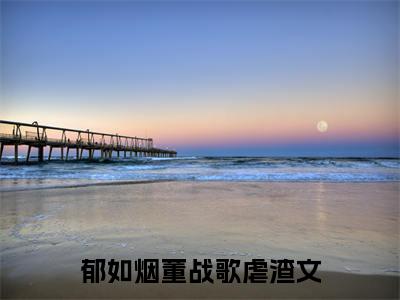 郁如烟董战歌小说（郁如烟董战歌）全文免费阅读无弹窗大结局_郁如烟董战歌小说免费阅读_笔趣阁