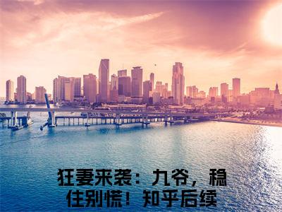 狂妻来袭：九爷，稳住别慌！小说全文免费阅读-（何以安傅聿城）抖音新书热荐狂妻来袭：九爷，稳住别慌！全文免费阅读