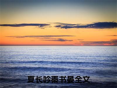 夏长吟秦书晏精彩热门小说_夏长吟秦书晏小说全文免费阅读_最新章节列表_笔趣阁