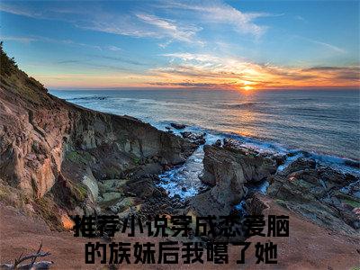 《陆清然完整小说》穿成恋爱脑的族妹后我噶了她完结版全章节阅读