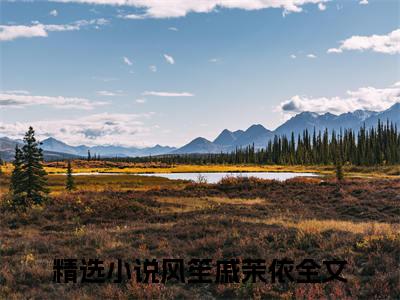 风笙戚茉依小说全文免费阅读无弹窗大结局_风笙戚茉依最新章节列表