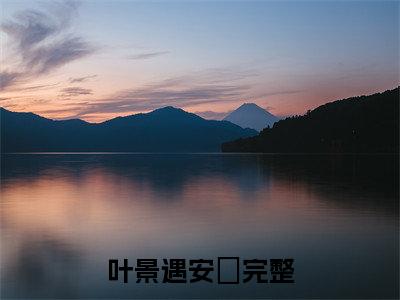 安苼仙女（叶景遇安苼）全文免费阅读无弹窗大结局_（安苼仙女）安苼仙女最新章节列表_笔趣阁（安苼仙女）