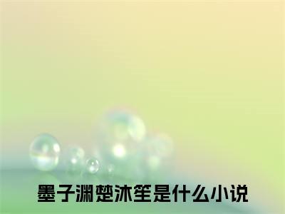 墨子渊楚沐笙（墨子渊楚沐笙）全文免费阅读无弹窗大结局_（墨子渊楚沐笙）墨子渊楚沐笙全文最新章节列表_笔趣阁（墨子渊楚沐笙）