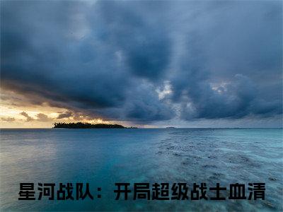 周元（星河战队：开局超级战士血清最新全章节大结局）全文阅读