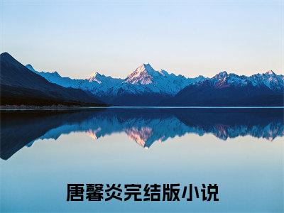 爽爆！杀疯！嫡女千金成皇室团宠唐馨炎全文免费阅读无弹窗大结局_唐馨炎（爽爆！杀疯！嫡女千金成皇室团宠）全文阅读_笔趣阁（爽爆！杀疯！嫡女千金成皇室团宠）