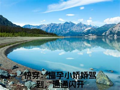 小说快穿：福孕小娇娇驾到，通通闪开全文免费阅读 阮棠棠小说全文在线赏析_笔趣阁