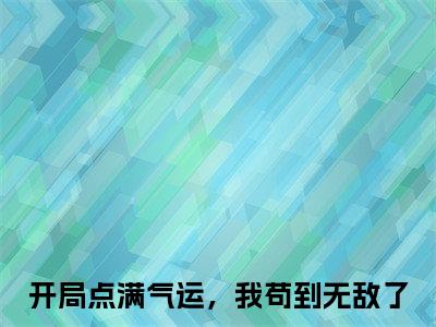 开局点满气运，我苟到无敌了（苏起）全文在线阅读无弹窗大结局_(苏起开局点满气运，我苟到无敌了免费阅读全文大结局)最新章节列表_笔趣阁（苏起）