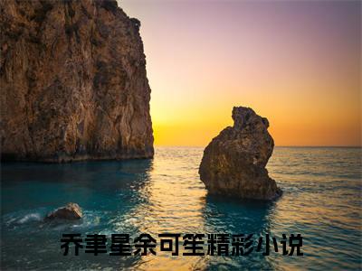 乔聿星余可笙小说精彩章节-主角为乔聿星余可笙在线阅读