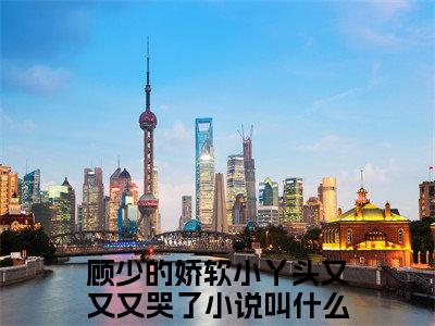 顾西晏乔蔓蔓小说全文免费阅读无弹窗大结局_（顾少的娇软小丫头又又又哭了免费阅读无弹窗）最新章节列表_笔趣阁