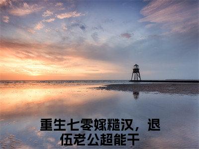 余酒徐子将（重生七零嫁糙汉，退伍老公超能干）全文免费阅读无弹窗大结局_余酒徐子将完本小说最新章节阅读