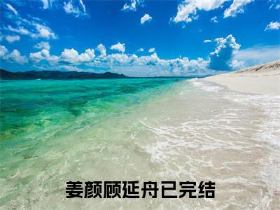 姜颜顾延舟小说（姜颜顾延舟）全文在线阅读免费大结局_姜颜顾延舟小说最新章节列表_笔趣阁（姜颜顾延舟）