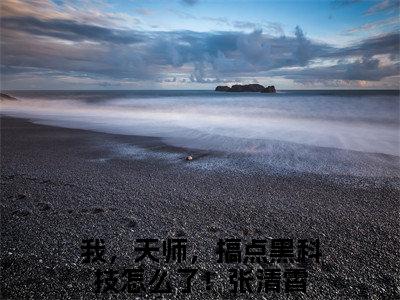 张清霄（完整版）热文小说阅读-张清霄全文抖音热推