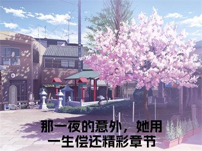主角为那一夜的意外，她用一生偿还的小说-姜苒顾宵（那一夜的意外，她用一生偿还）全文完整版阅读