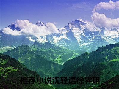 沈轻语徐霁明全文免费阅读大结局_沈轻语徐霁明已完结全集沈轻语徐霁明大结局小说