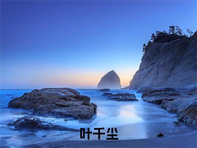 征北蛮,战天下！从纨绔公子开始（叶千尘）全文免费阅读_征北蛮,战天下！从纨绔公子开始小说最新章节列表笔趣阁