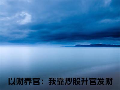 曹云（以财养官：我靠炒股升官发财）全文免费阅读无弹窗大结局_（曹云全文免费阅读无弹窗）以财养官：我靠炒股升官发财最新章节列表_笔趣阁（曹云）