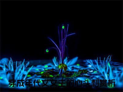 穿成年代文女主的心头刺独家小说赵雪滢康明煦-穿成年代文女主的心头刺无删版小说推荐