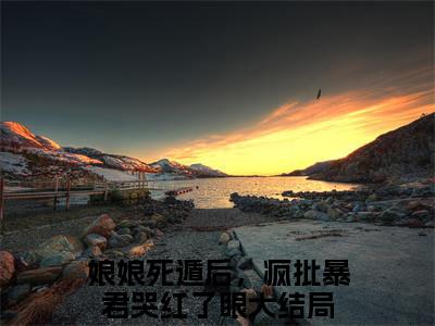 叶晚棠谢韫臣小说（娘娘死遁后，疯批暴君哭红了眼）全文免费阅读无弹窗大结局_（娘娘死遁后，疯批暴君哭红了眼）叶晚棠谢韫臣最新章节列表（娘娘死遁后，疯批暴君哭红了眼）