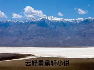 抖音热推云妤景承轩无弹窗阅读云妤景承轩小说免费阅读无弹窗