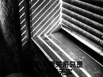 我们的夫妻关系只是一场有名无实（季明殊周崇言全文在线阅读）-我们的夫妻关系只是一场有名无实(季明殊周崇言)免费阅读（我们的夫妻关系只是一场有名无实）
