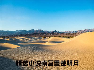 娇娇医妃一声叹，病弱太子杀疯了（南宫墨楚明月）全文免费阅读无弹窗大结局_娇娇医妃一声叹，病弱太子杀疯了小说全文免费阅读最新章节列表（南宫墨楚明月）