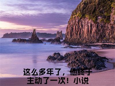 这么多年了，他终于主动了一次！小说（顾霆姜绵）全文免费阅读无弹窗大结局_顾霆姜绵这么多年了，他终于主动了一次！小说最新章节列表_笔趣阁（顾霆姜绵）