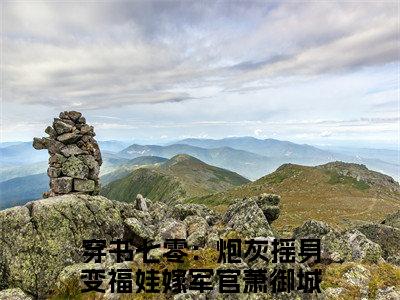 萧御城陆娇娇(穿书七零：炮灰摇身变福娃嫁军官)全文免费阅读无弹窗大结局_萧御城陆娇娇免费试读阅读全文无弹窗_