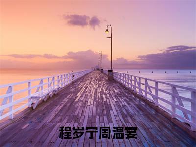 程岁宁周温宴（程岁宁周温宴）全文免费阅读无弹窗大结局_程岁宁周温宴完本小说最新章节阅读