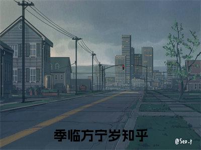 季临方宁岁（季临方宁岁）全文免费阅读无弹窗大结局-（季临方宁岁）无弹窗-笔趣阁