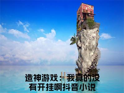 （苏野）造神游戏：我真的没有开挂啊小说小说全文免费造神游戏：我真的没有开挂啊读最新章节列表笔趣阁（苏野）
