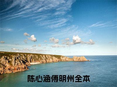 陈心涵傅明州(陈心涵傅明州小说)全文免费阅读无弹窗大结局-陈心涵傅明州小说最新章节列表_笔趣阁