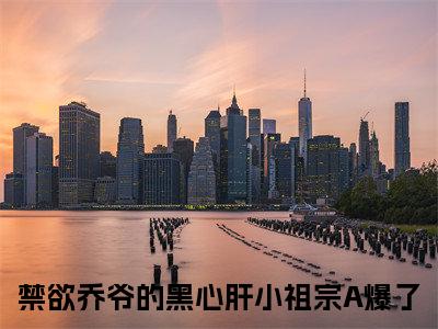 黎清清乔时野（00）小说全文免费阅读无弹窗大结局_（禁欲乔爷的黑心肝小祖宗A爆了）黎清清乔时野最新章节列表（黎清清乔时野）
