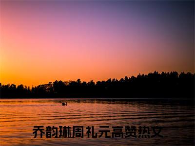 乔韵琳周礼元（乔韵琳周礼元）全文免费阅读无弹窗大结局_乔韵琳周礼元完本小说最新章节阅读