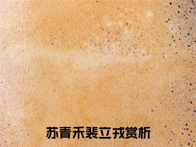 《苏青禾裴立戎》苏青禾裴立戎（大结局小说全集完整版）苏青禾裴立戎小说_全文阅读笔趣阁