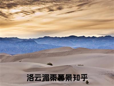洛云湄秦暮景小说（洛云湄秦暮景）完整版全文在线赏析-小说全文大结局已完结