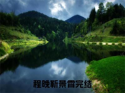 程晚靳景霄正版小说最新章节在线阅读-完结版小说（程晚靳景霄）