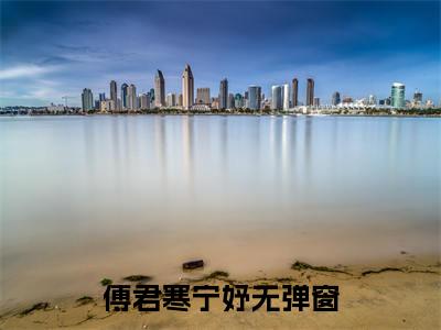 傅君寒宁妤(首席独爱，傅四爷的心尖宠又娇又媚)全文免费读无弹窗大结局_傅君寒宁妤免费阅读全文大结局最新章节列表_笔趣阁